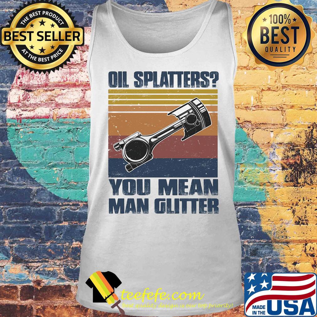 Oil splatters you mean man glitter vintage retro s Tank top Oil splatters you mean man glitter vintage retro s Tank top