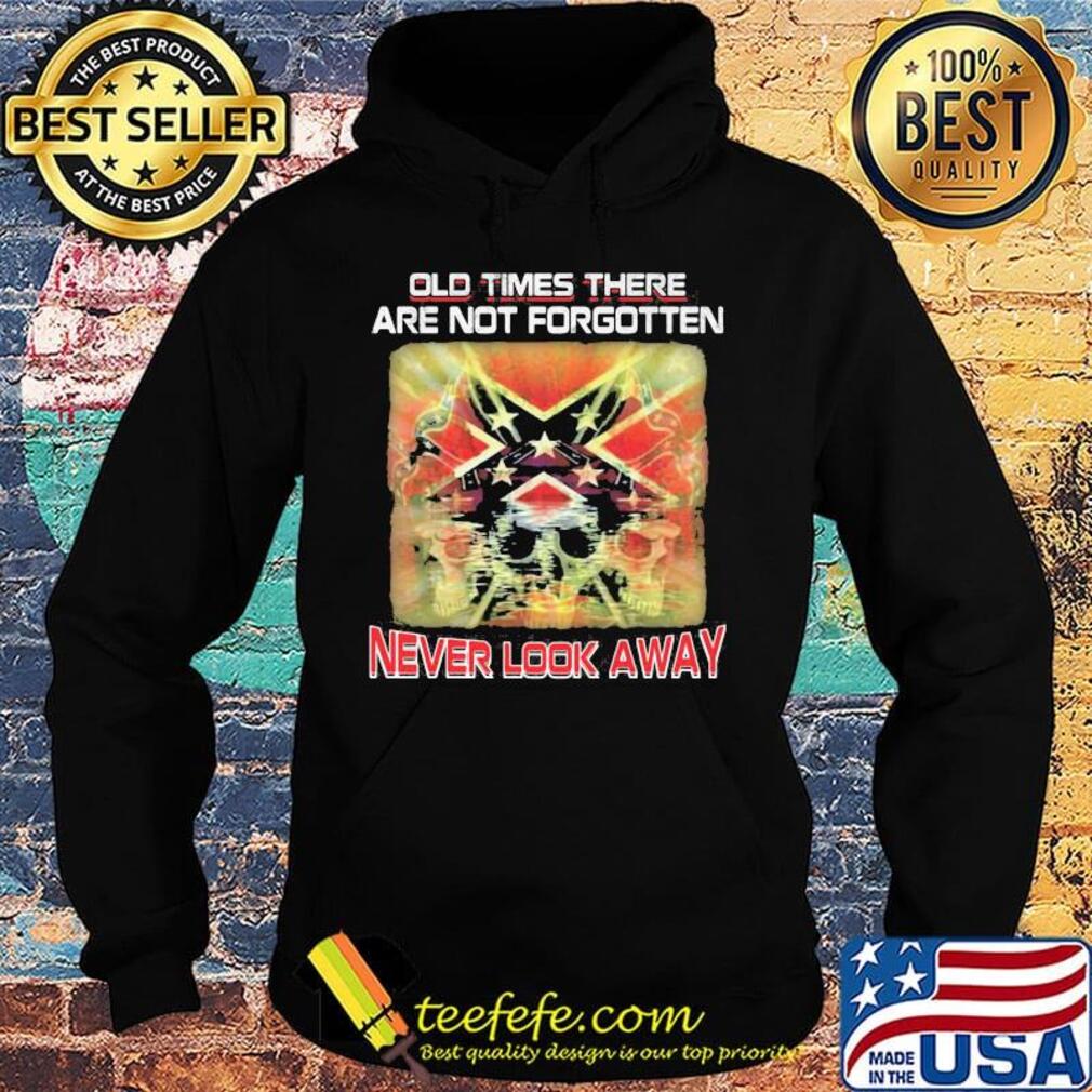 Old times there are not forgotten never look away s Hoodie Old times there are not forgotten never look away s Hoodie