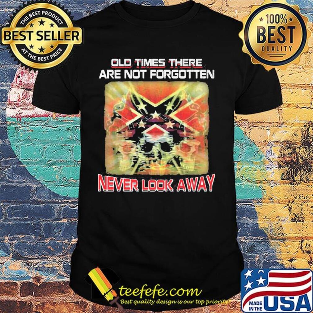 Old times there are not forgotten never look away shirt