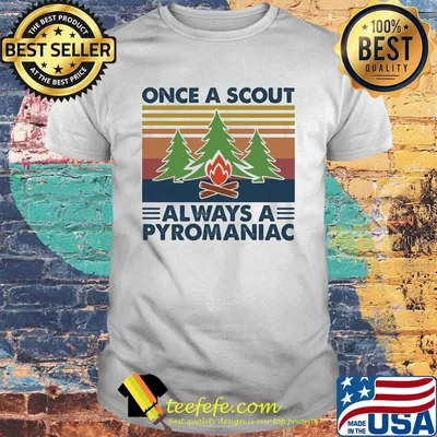 Once a scout always a pyromaniac fire vintage shirt
