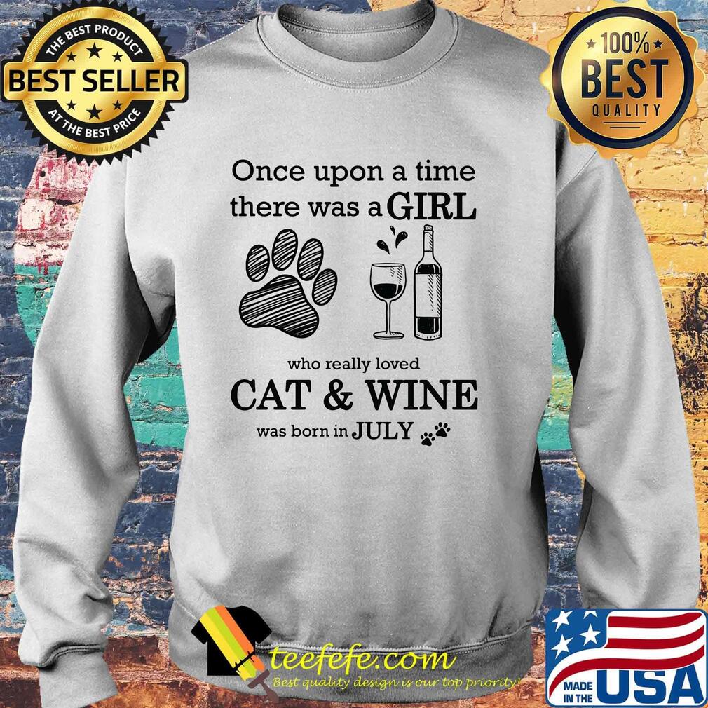 Once Upon A Time There Was A Girl Who Really Cat & Wine Was Born In July Shirt Sweater Once Upon A Time There Was A Girl Who Really Cat & Wine Was Born In July Shirt Sweater