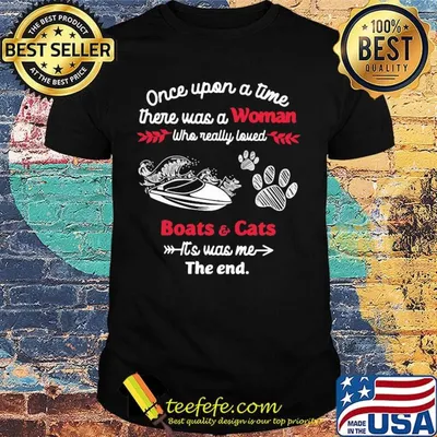 Once upon a time there was a girl who really loved boats and cats it's was me the end shirt