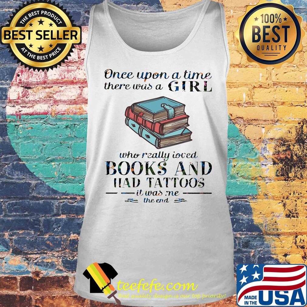 Once upon a time there was a girl who really loved book and had tattoos it was me the end s Tank top Once upon a time there was a girl who really loved book and had tattoos it was me the end s Tank top