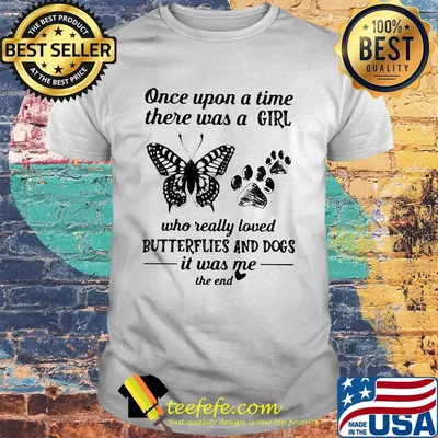 Once upon a time there was a girl who really loved butterflies and paw dogs it was me the end heart shirt