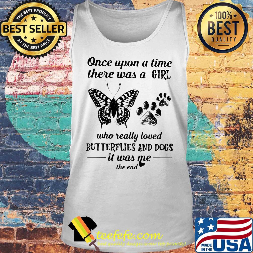 Once upon a time there was a girl who really loved butterflies and paw dogs it was me the end s Tank top Once upon a time there was a girl who really loved butterflies and paw dogs it was me the end s Tank top