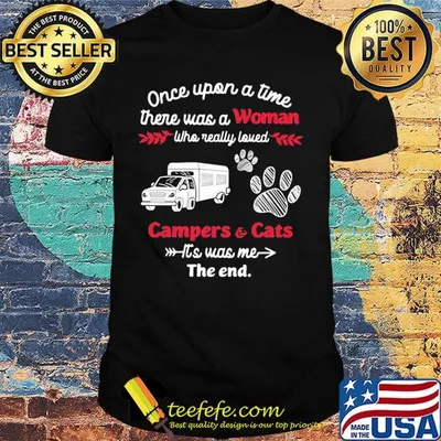 Once upon a time there was a girl who really loved campers and cats it's was me the end shirt