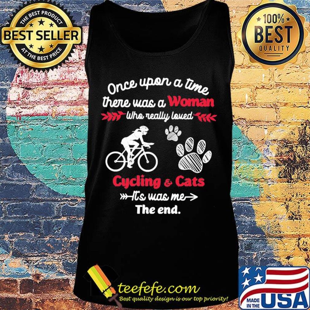 Once upon a time there was a girl who really loved cycling and cats it's was me the end s Tank top Once upon a time there was a girl who really loved cycling and cats it's was me the end s Tank top