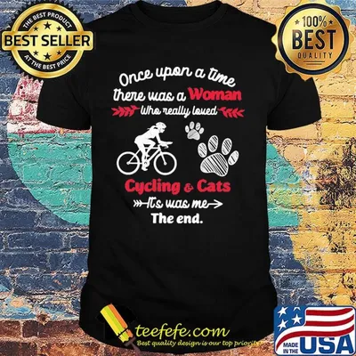 Once upon a time there was a girl who really loved cycling and cats it's was me the end shirt
