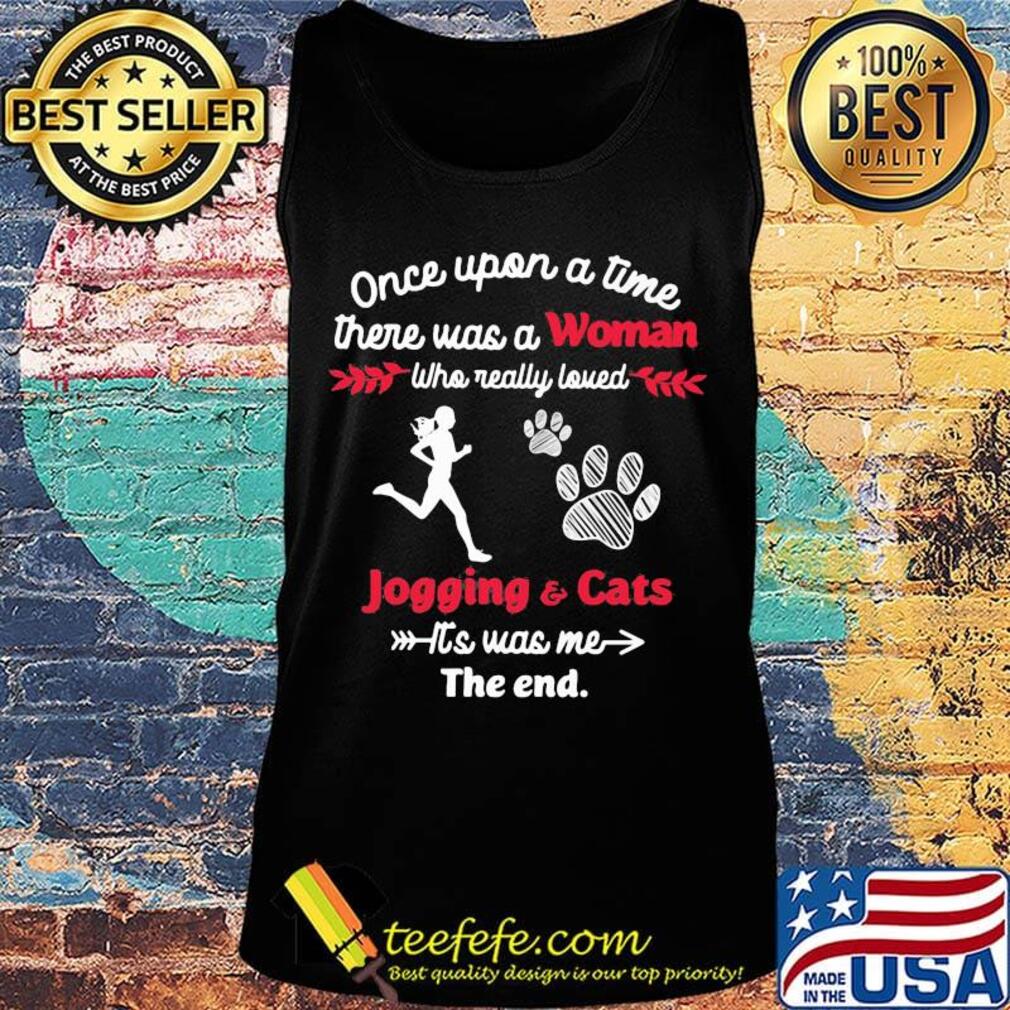 Once upon a time there was a girl who really loved jogging and cats it's was me the end s Tank top Once upon a time there was a girl who really loved jogging and cats it's was me the end s Tank top