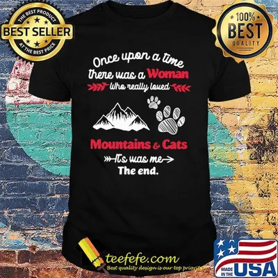Once upon a time there was a girl who really loved mountain and cats it's was me the end shirt