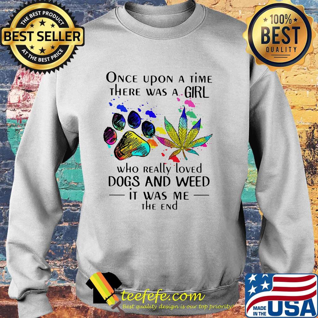 Once upon a time there was a girl who really loved paw dogs and weed it was me the end s Sweater Once upon a time there was a girl who really loved paw dogs and weed it was me the end s Sweater