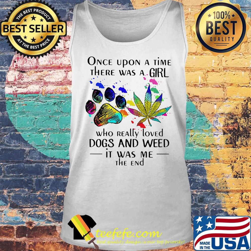 Once upon a time there was a girl who really loved paw dogs and weed it was me the end s Tank top Once upon a time there was a girl who really loved paw dogs and weed it was me the end s Tank top