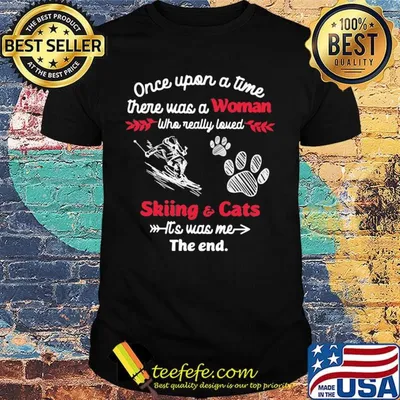 Once upon a time there was a girl who really loved skiing and cats it's was me the end shirt