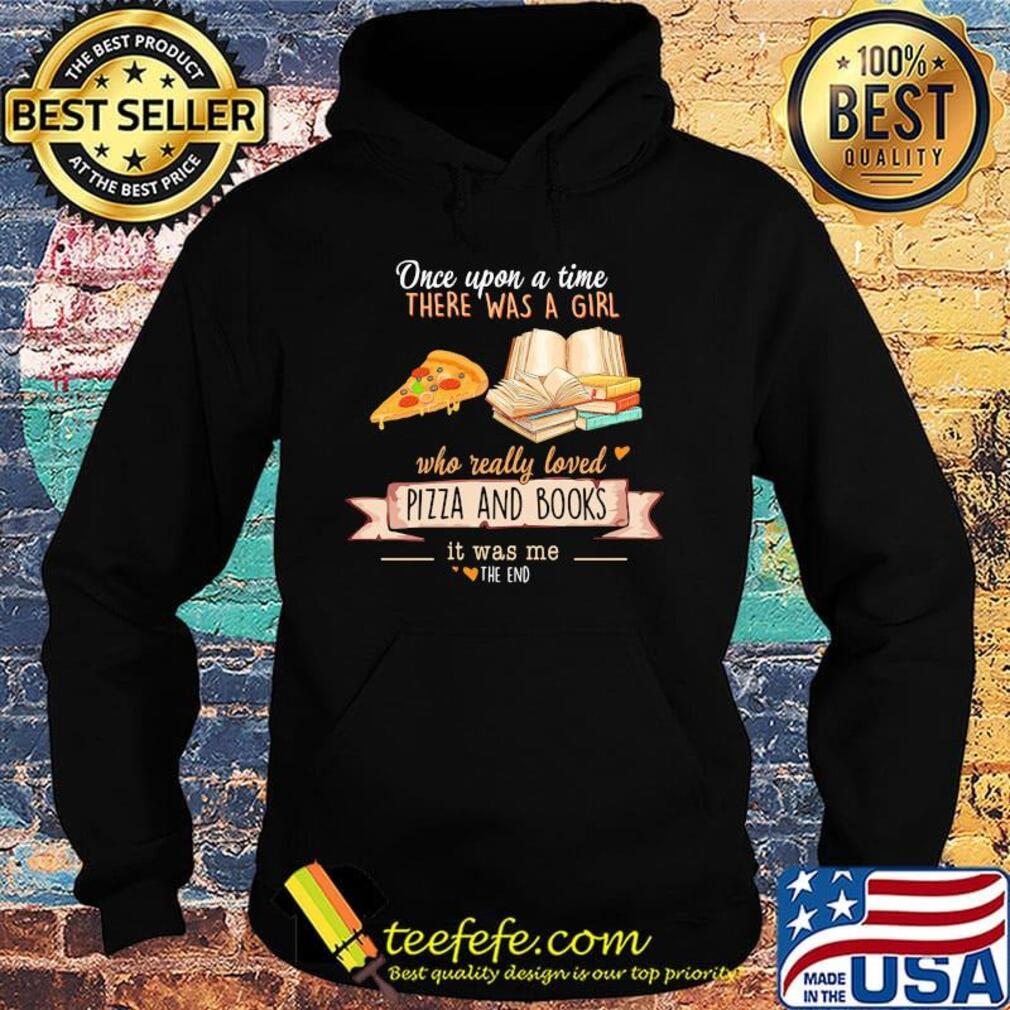 Once upon a time there was a girl who really loves pizza and books it was me the end hearts s Hoodie Once upon a time there was a girl who really loves pizza and books it was me the end hearts s Hoodie