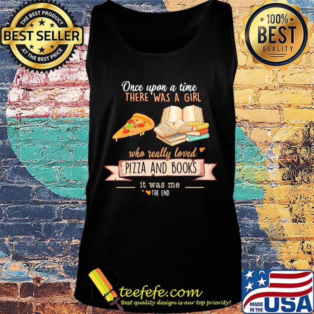 Once upon a time there was a girl who really loves pizza and books it was me the end hearts s Tank top Once upon a time there was a girl who really loves pizza and books it was me the end hearts s Tank top