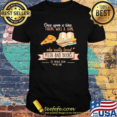Once upon a time there was a girl who really loves pizza and books it was me the end hearts shirt