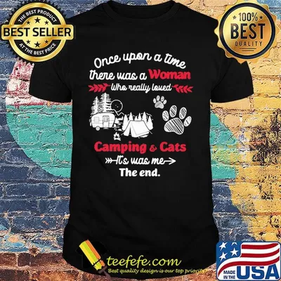 Once upon a time there was a woman who really loved camping and cats paw its was me the end shirt