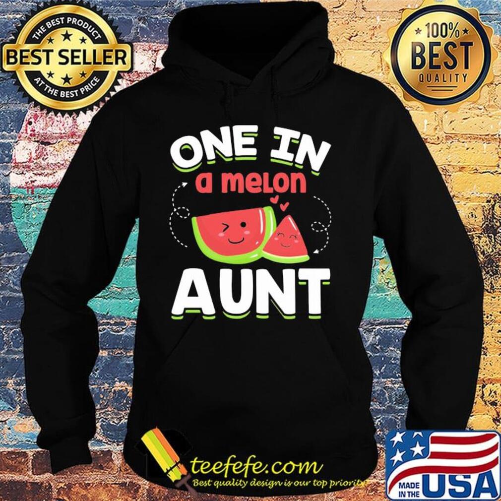 One In A Melon Aunt Shirt Hoodie One In A Melon Aunt Shirt Hoodie