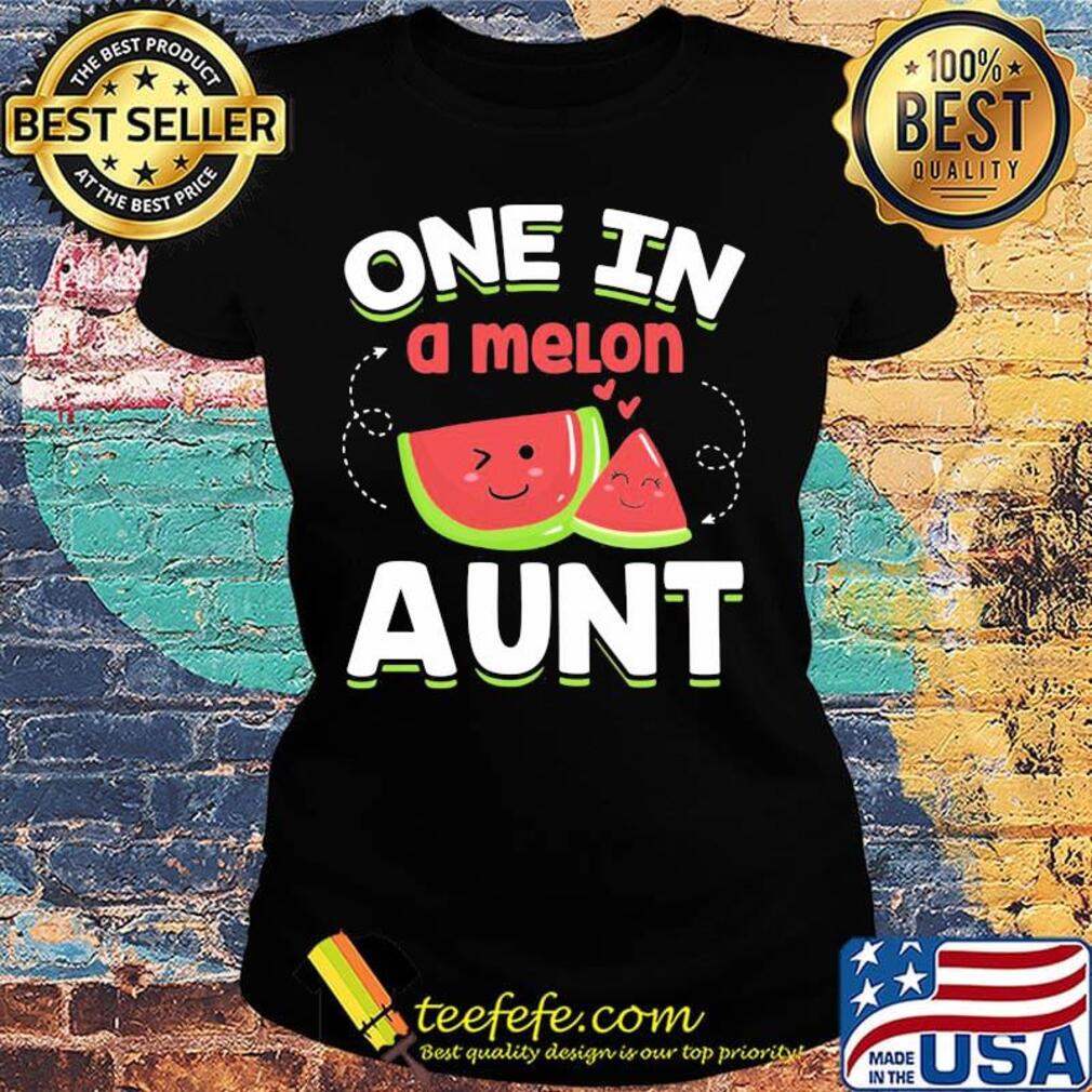 One In A Melon Aunt Shirt Ladies tee One In A Melon Aunt Shirt Ladies tee
