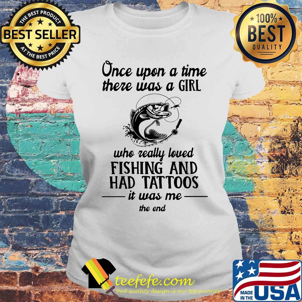 One upon a time there was a girl who really loved fishing and had tattoos s Laides tee One upon a time there was a girl who really loved fishing and had tattoos s Laides tee