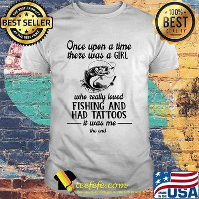 One upon a time there was a girl who really loved fishing and had tattoos shirt