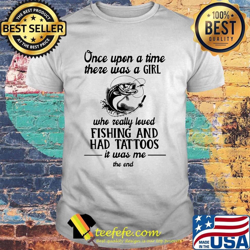 One upon a time there was a girl who really loved fishing and had tattoos shirt