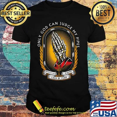 Only God Can Judge My Pipes Sportster Riders Lack Of Fear Skeleton Hand Shirt