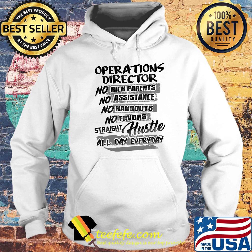 Operations director no rich parents no assistance no handouts no favors straight hustle all day everyday s Hoodie Operations director no rich parents no assistance no handouts no favors straight hustle all day everyday s Hoodie