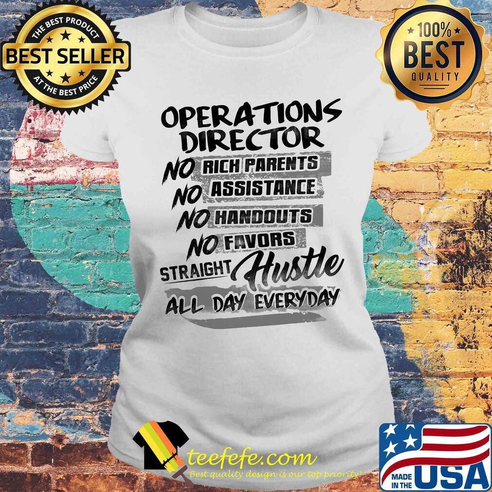 Operations director no rich parents no assistance no handouts no favors straight hustle all day everyday s Laides tee Operations director no rich parents no assistance no handouts no favors straight hustle all day everyday s Laides tee