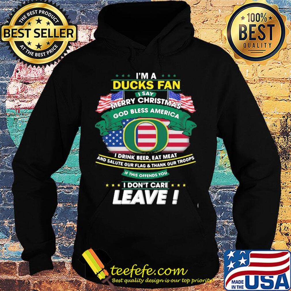 Oregon ducks I'm a ducks fan I say merry christmas god bless america I drink beer eat meat and salute our flag and thank our troops independence day s Hoodie Oregon ducks I'm a ducks fan I say merry christmas god bless america I drink beer eat meat and salute our flag and thank our troops independence day s Hoodie