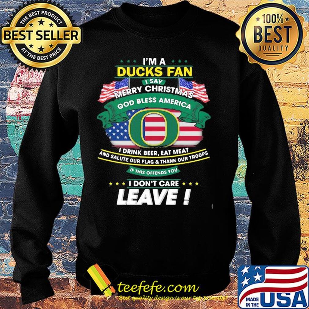Oregon ducks I'm a ducks fan I say merry christmas god bless america I drink beer eat meat and salute our flag and thank our troops independence day s Sweater Oregon ducks I'm a ducks fan I say merry christmas god bless america I drink beer eat meat and salute our flag and thank our troops independence day s Sweater