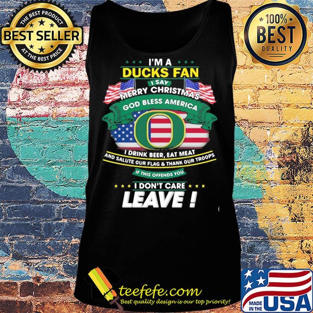Oregon ducks I'm a ducks fan I say merry christmas god bless america I drink beer eat meat and salute our flag and thank our troops independence day s Tank top Oregon ducks I'm a ducks fan I say merry christmas god bless america I drink beer eat meat and salute our flag and thank our troops independence day s Tank top