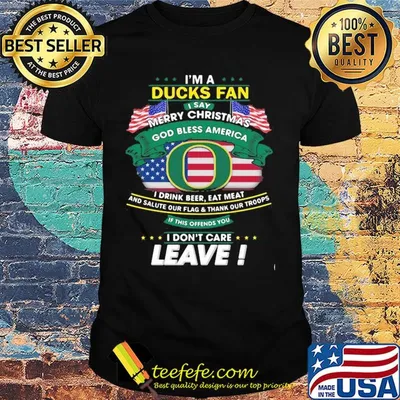 Oregon ducks I'm a ducks fan I say merry christmas god bless america I drink beer eat meat and salute our flag and thank our troops independence day shirt