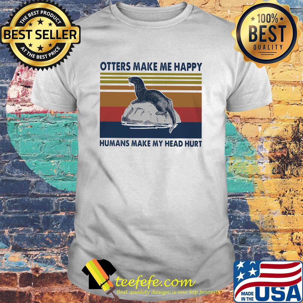 Otters make me happy humans make my head hurt vintage retro shirt