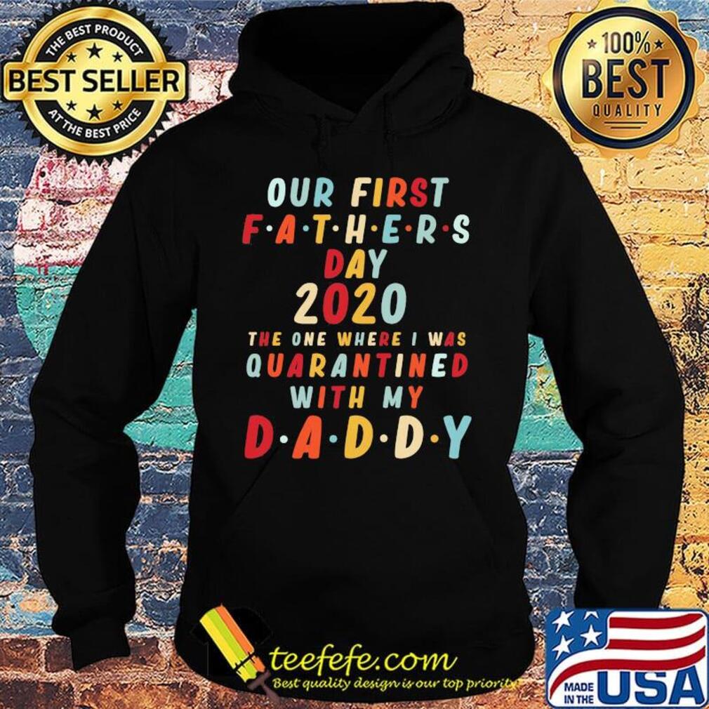 Our first fathers day 2020 the one where i was quarantined with my daddy happy father's day s Hoodie Our first fathers day 2020 the one where i was quarantined with my daddy happy father's day s Hoodie