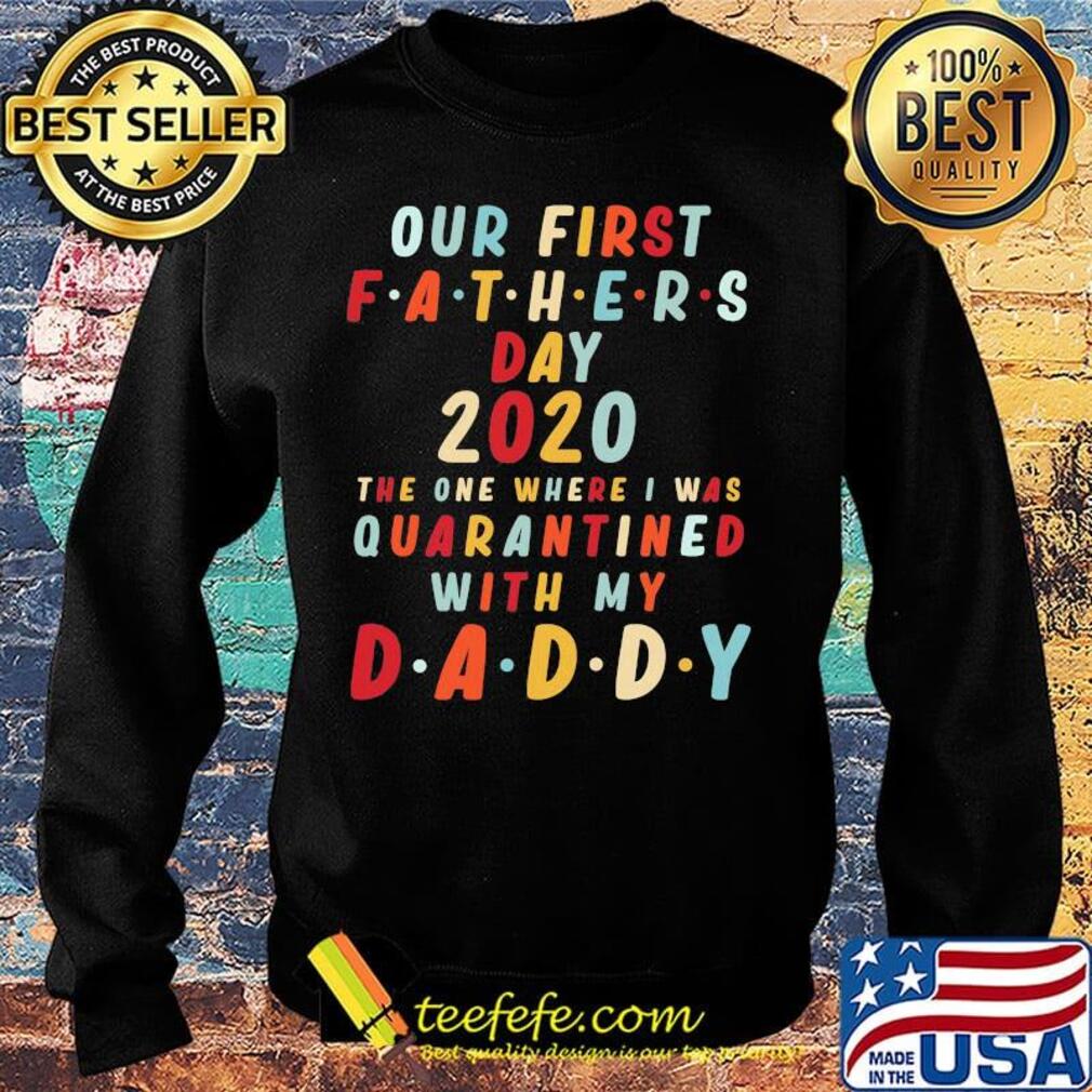 Our first fathers day 2020 the one where i was quarantined with my daddy happy father's day s Sweater Our first fathers day 2020 the one where i was quarantined with my daddy happy father's day s Sweater