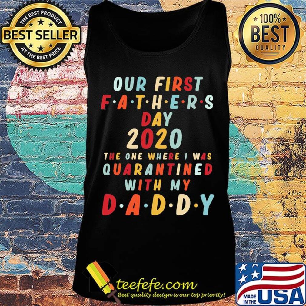 Our first fathers day 2020 the one where i was quarantined with my daddy happy father's day s Tank top Our first fathers day 2020 the one where i was quarantined with my daddy happy father's day s Tank top