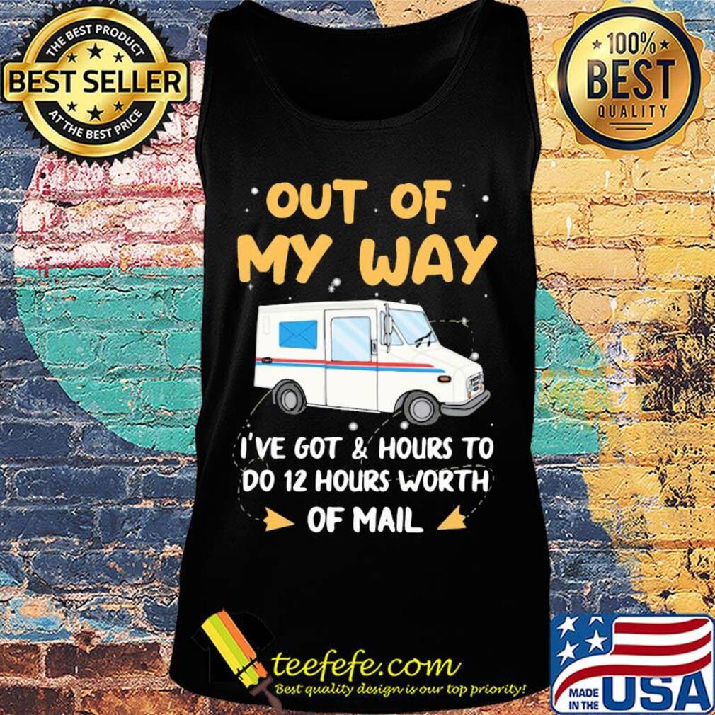 Out of my way I've got and hours to do 12 hours worth of mail s Tank top Out of my way I've got and hours to do 12 hours worth of mail s Tank top