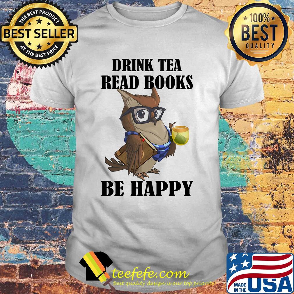 Owl drink tea read books be happy shirt