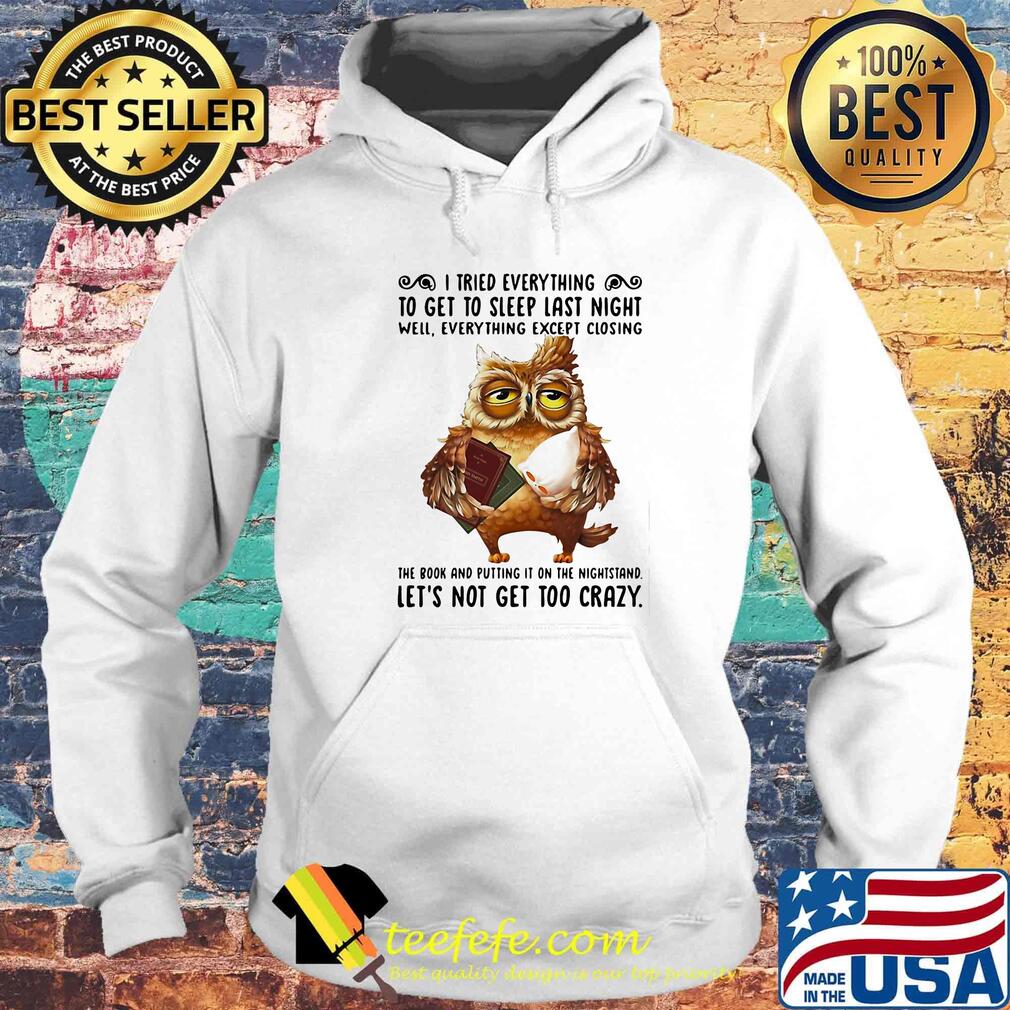 Owl i tried everything to get to sleep last night well everything except closing the book and putting it on the nightstand s Hoodie Owl i tried everything to get to sleep last night well everything except closing the book and putting it on the nightstand s Hoodie