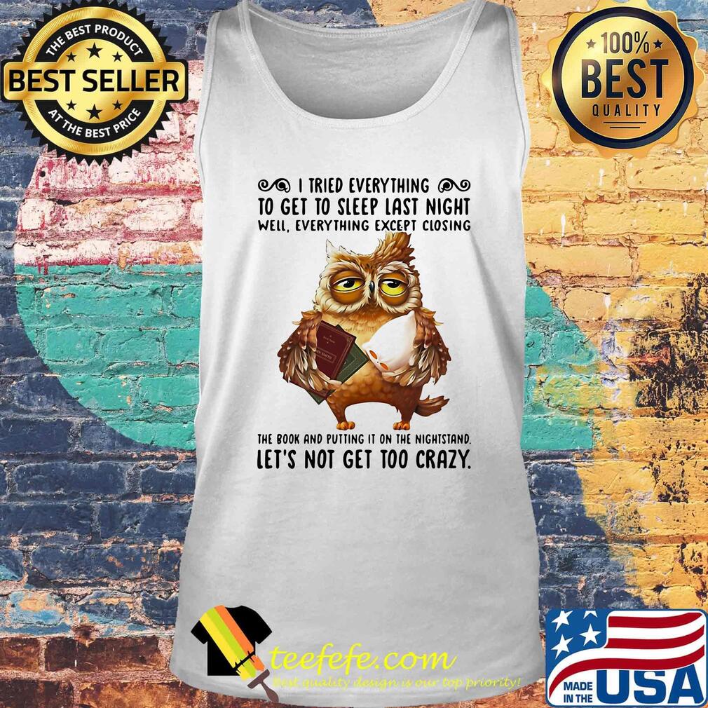 Owl i tried everything to get to sleep last night well everything except closing the book and putting it on the nightstand s Tank top Owl i tried everything to get to sleep last night well everything except closing the book and putting it on the nightstand s Tank top