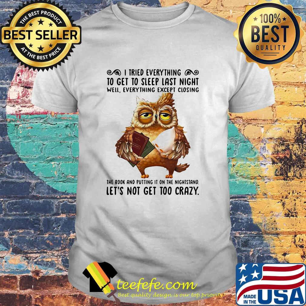 Owl i tried everything to get to sleep last night well everything except closing the book and putting it on the nightstand shirt
