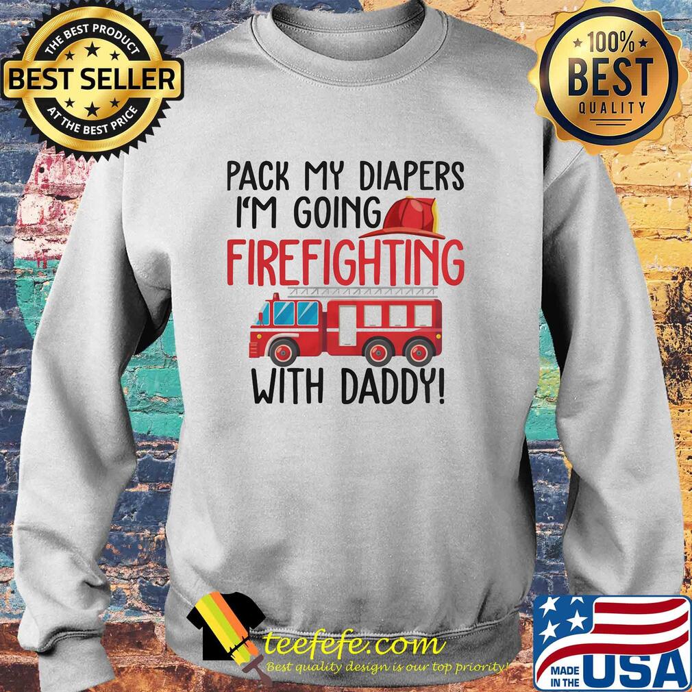 Pack my diapers I'm going firefighting with daddy s Sweater Pack my diapers I'm going firefighting with daddy s Sweater