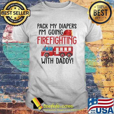 Pack my diapers I'm going firefighting with daddy shirt