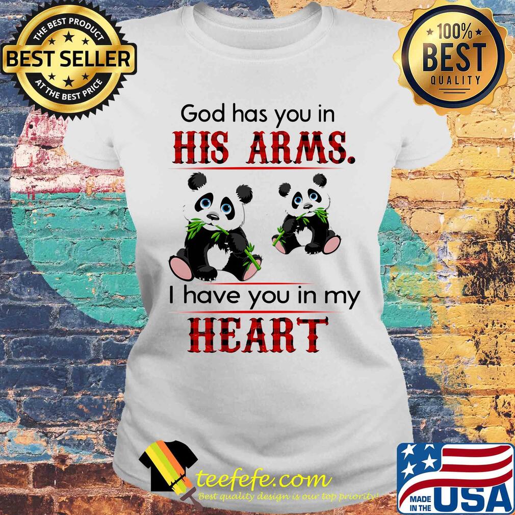 Panda bear god has you in his arms I have you in my heart s Laides tee Panda bear god has you in his arms I have you in my heart s Laides tee