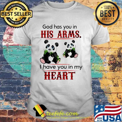 Panda bear god has you in his arms I have you in my heart shirt