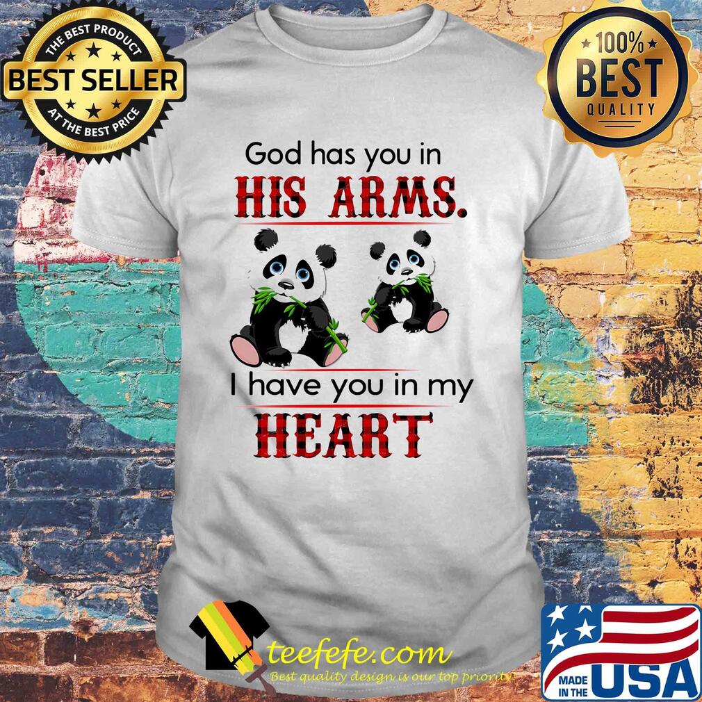 Panda bear god has you in his arms I have you in my heart shirt