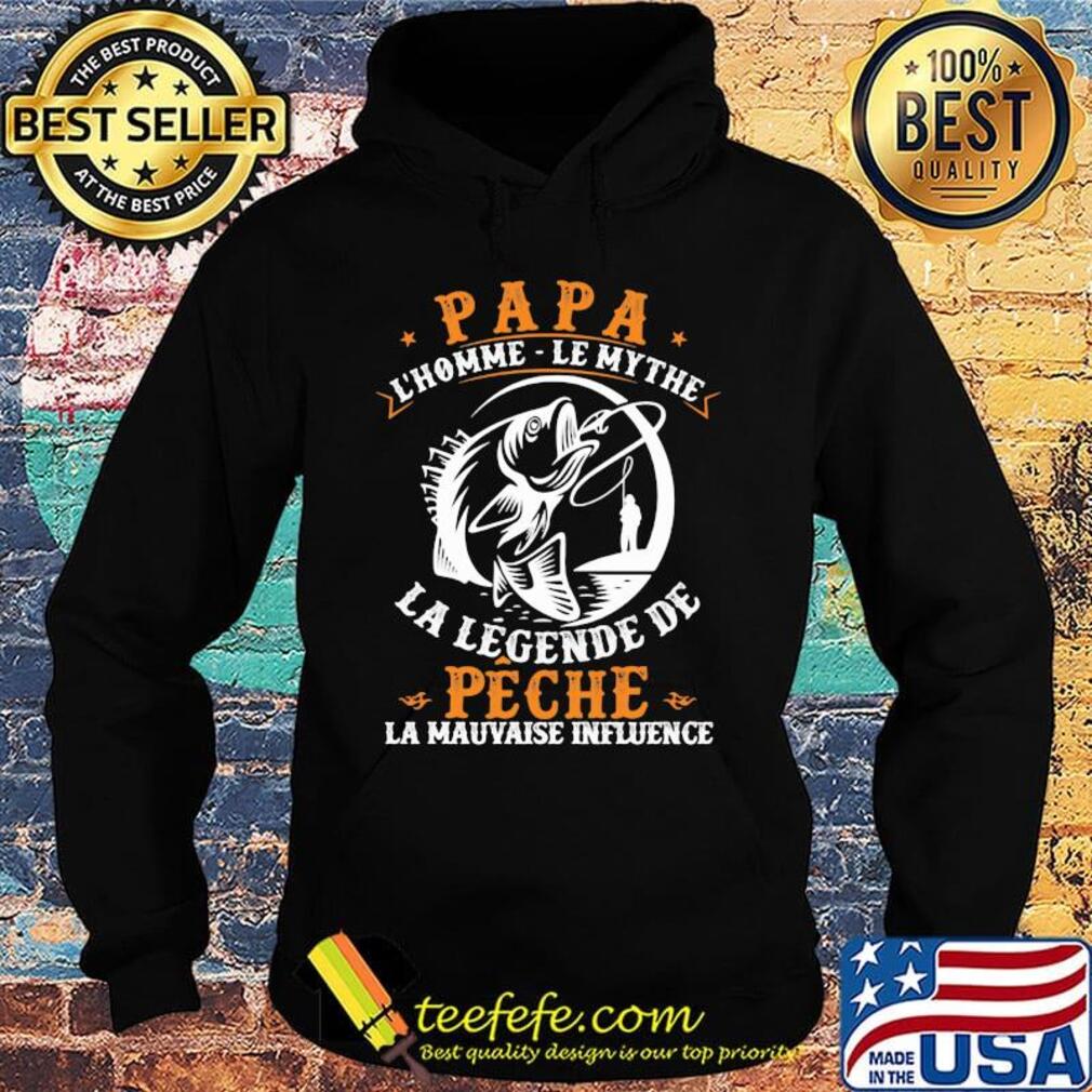 Papa l'homme le mythe la legende de peche la mauvaise influence s Hoodie Papa l'homme le mythe la legende de peche la mauvaise influence s Hoodie