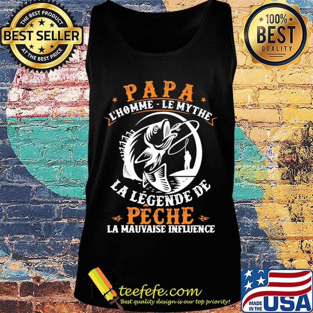 Papa l'homme le mythe la legende de peche la mauvaise influence s Tank top Papa l'homme le mythe la legende de peche la mauvaise influence s Tank top