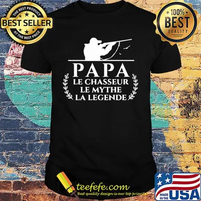 Papa le chasseur le mythe la legende hunting shirt